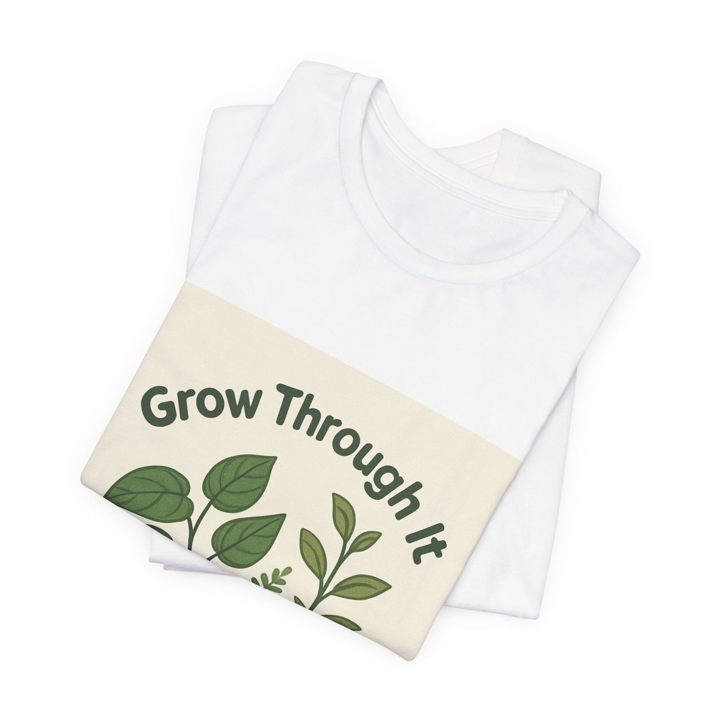Grow Through It T-Shirt — Plant Love Motivational Tee