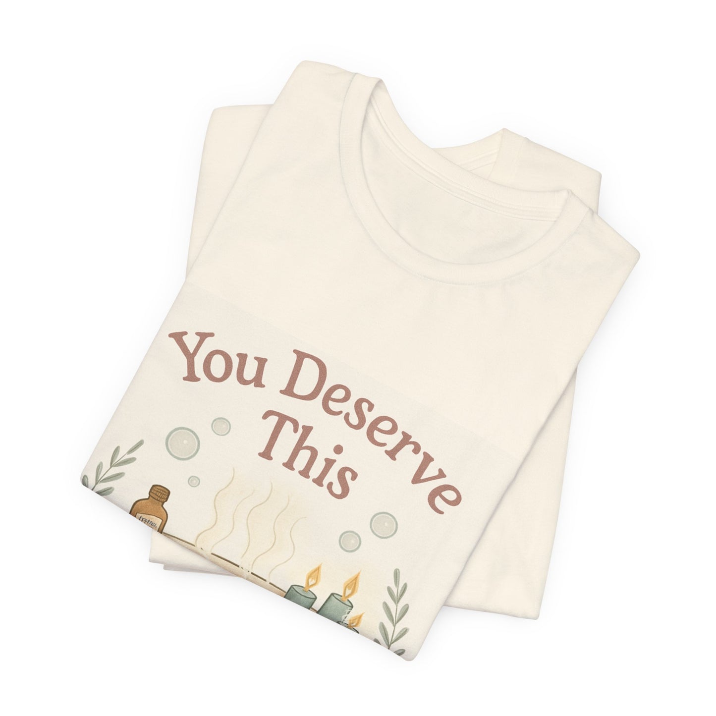 You Deserve This Bathtub Tee — Self-Care Relaxation T-Shirt