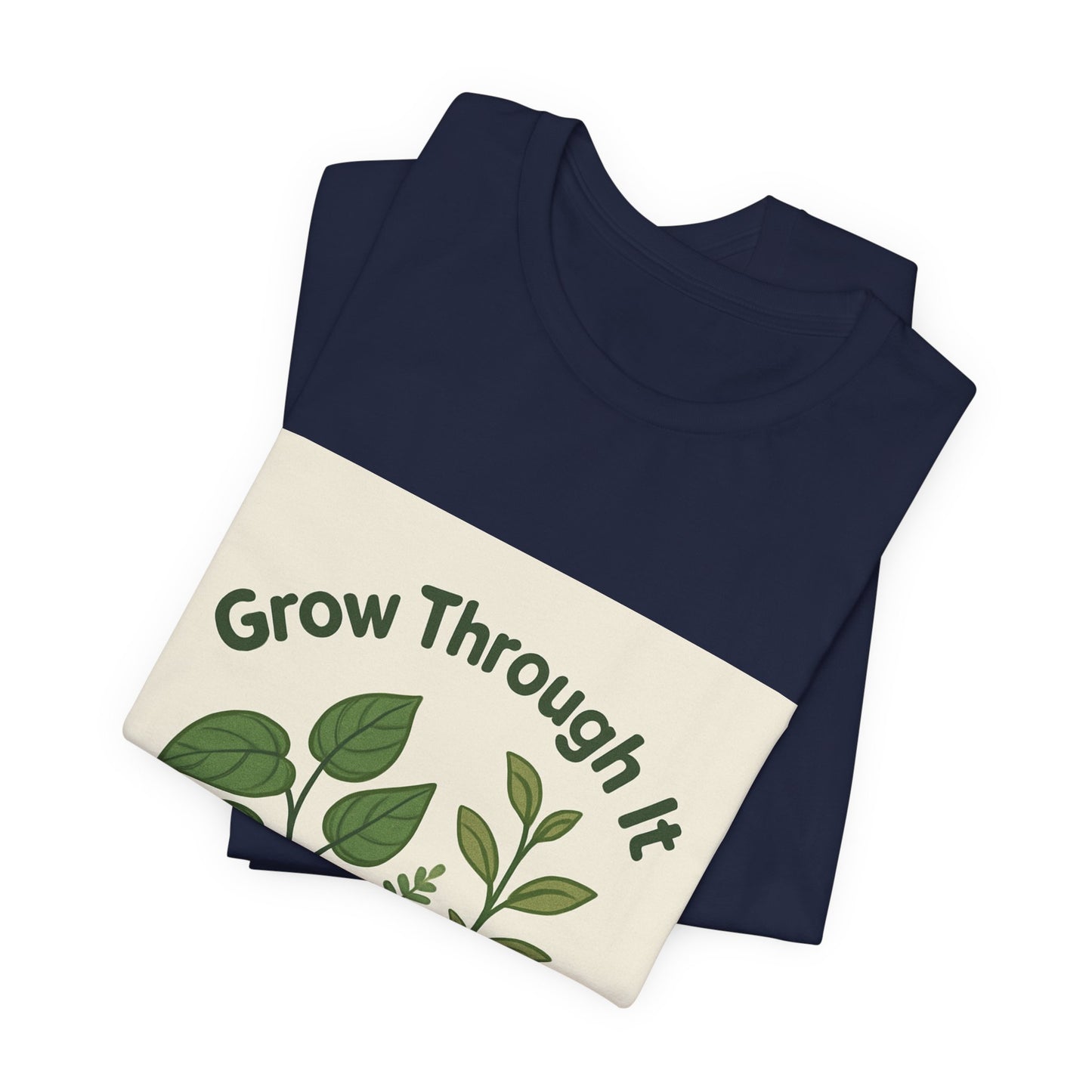 Grow Through It T-Shirt — Plant Love Motivational Tee