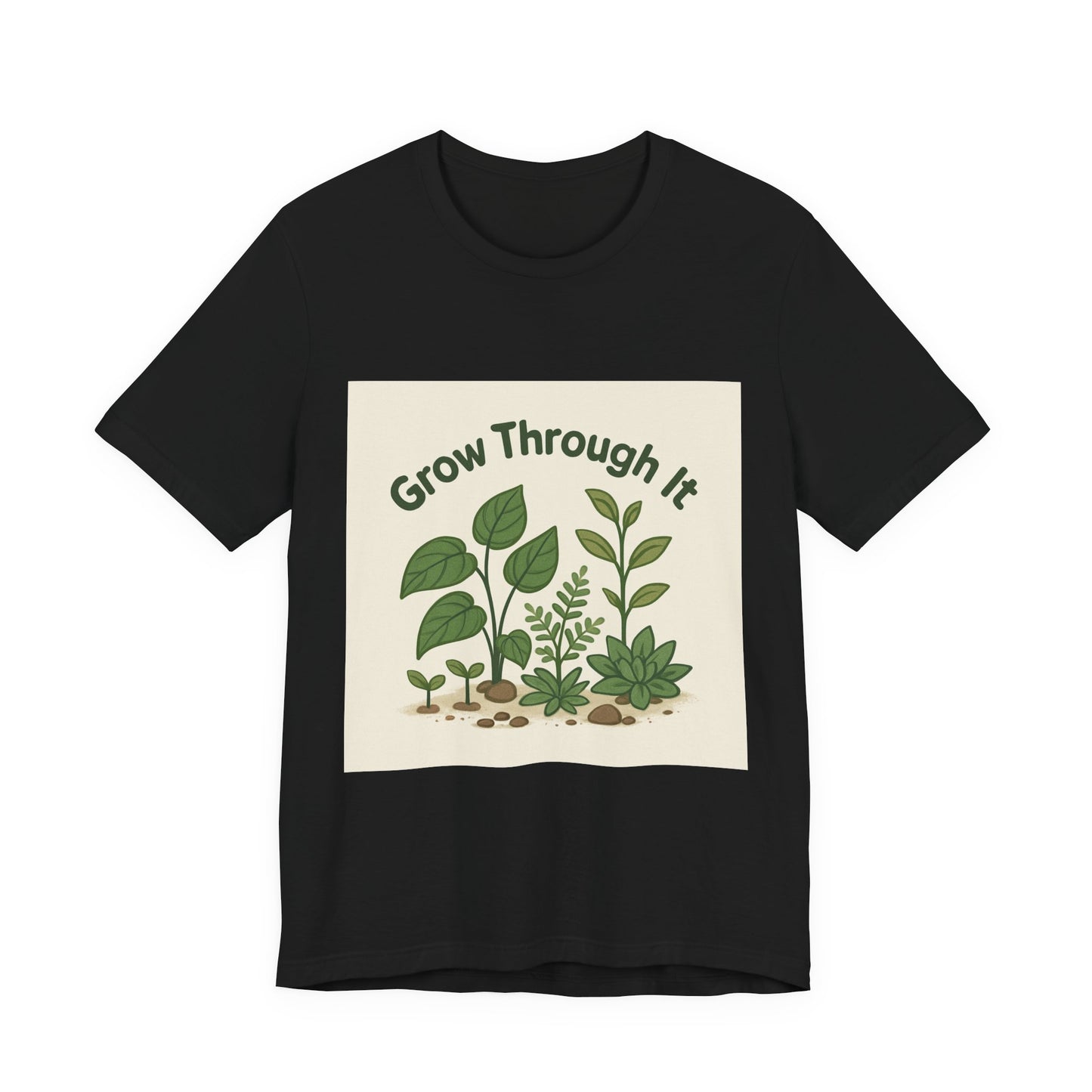 Grow Through It T-Shirt — Plant Love Motivational Tee
