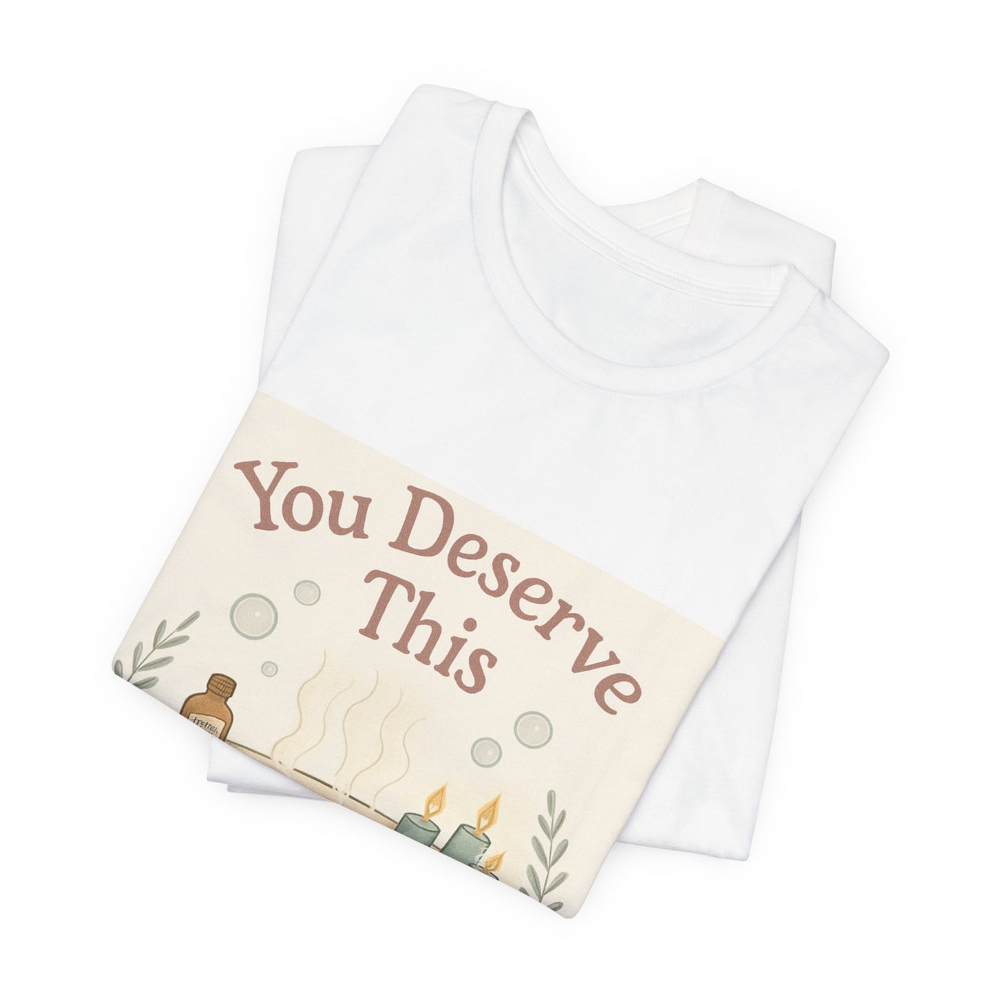 You Deserve This Bathtub Tee — Self-Care Relaxation T-Shirt