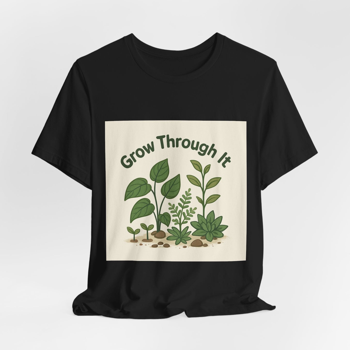 Grow Through It T-Shirt — Plant Love Motivational Tee