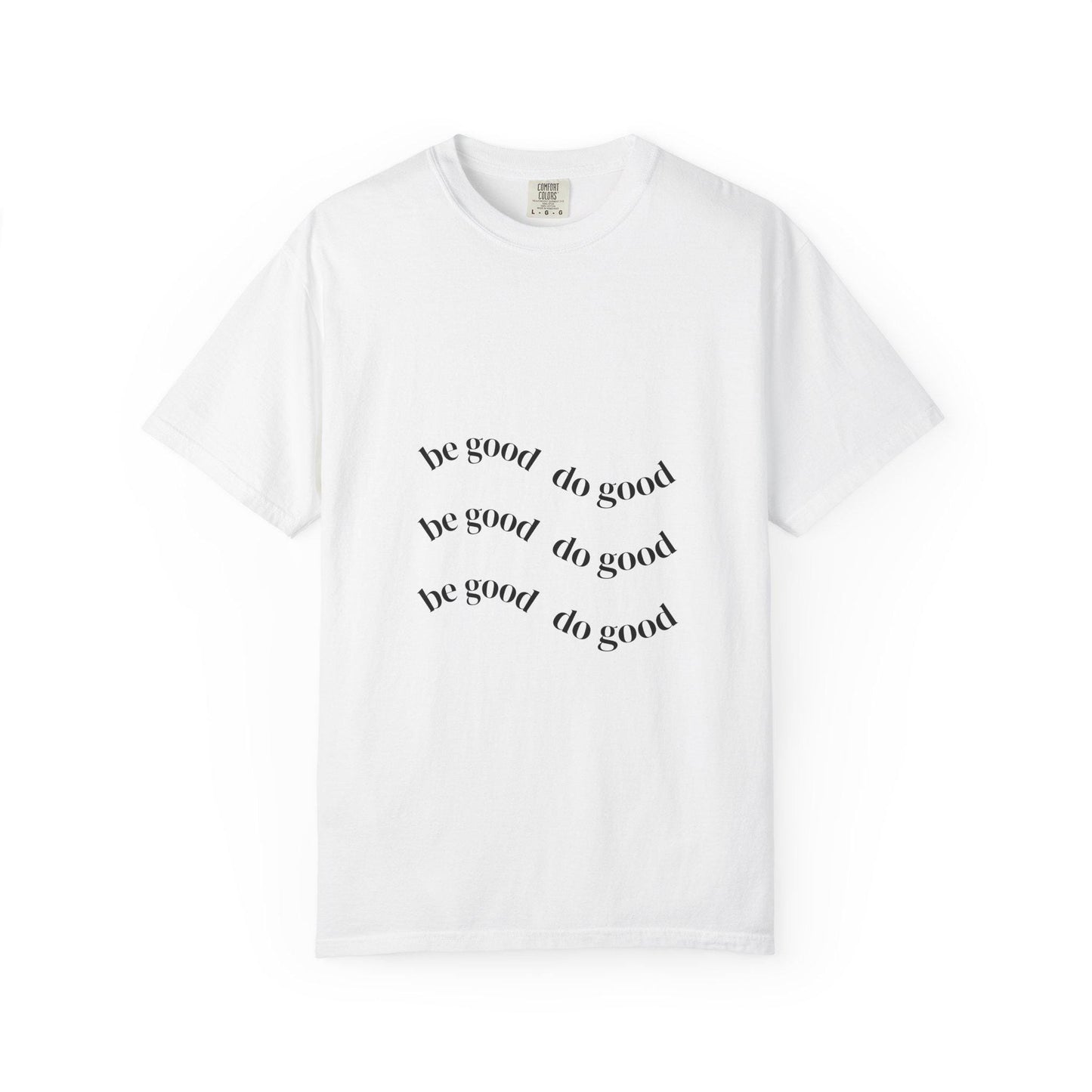 Mindful Message T-Shirt - Be Good Do Good, Unisex Garment-Dyed Tee, Inspiring Gift, Positive Vibes, Everyday Wear