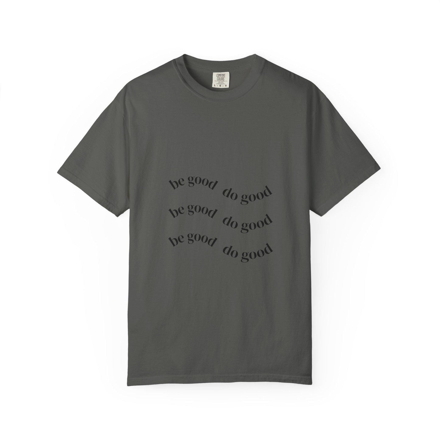 Mindful Message T-Shirt - Be Good Do Good, Unisex Garment-Dyed Tee, Inspiring Gift, Positive Vibes, Everyday Wear