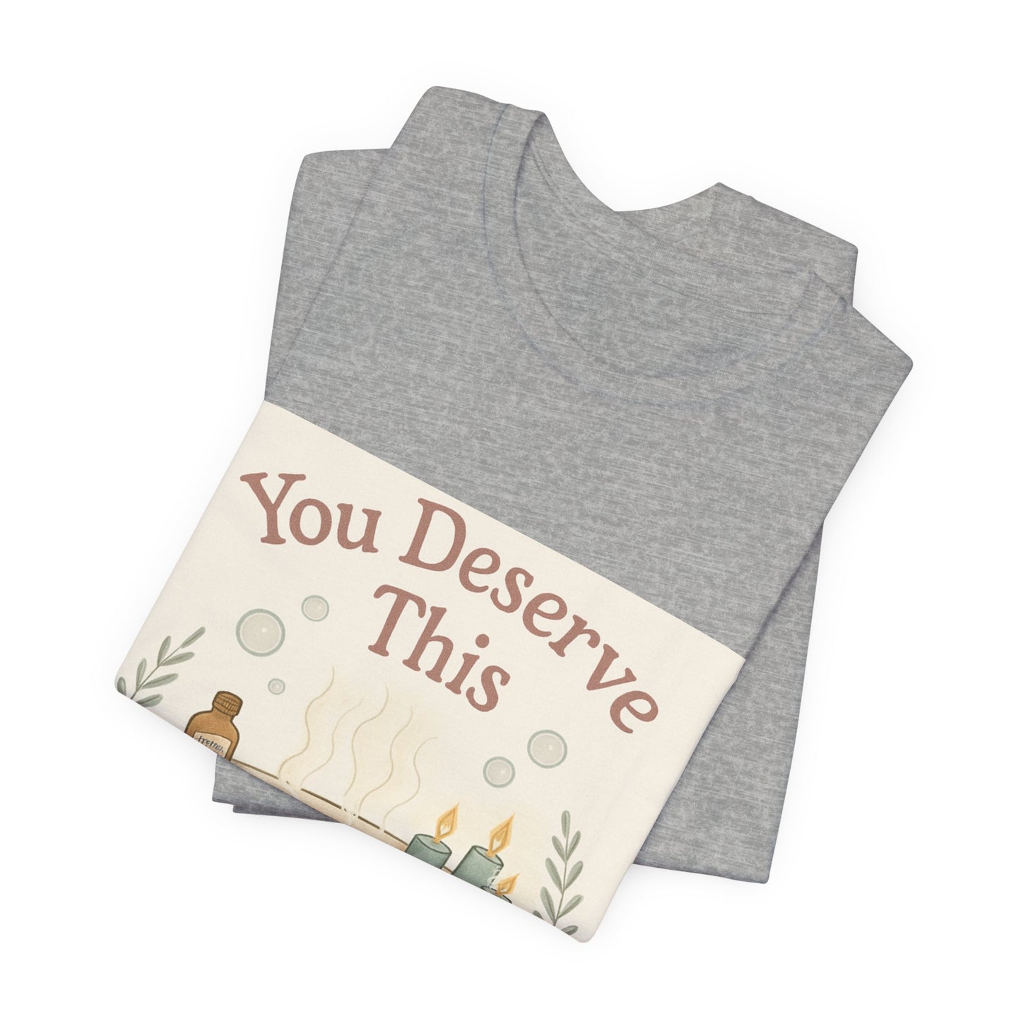 You Deserve This Bathtub Tee — Self-Care Relaxation T-Shirt