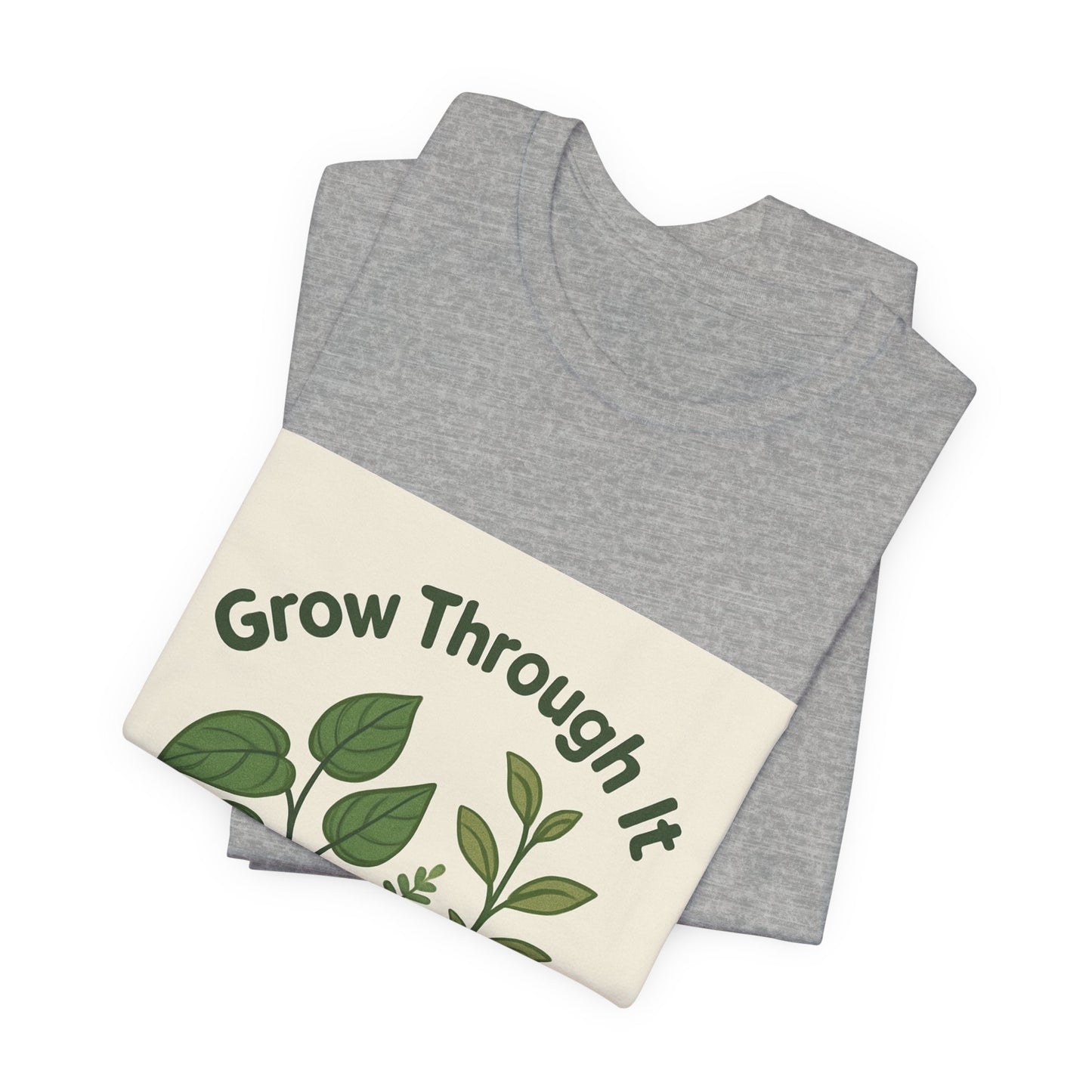 Grow Through It T-Shirt — Plant Love Motivational Tee