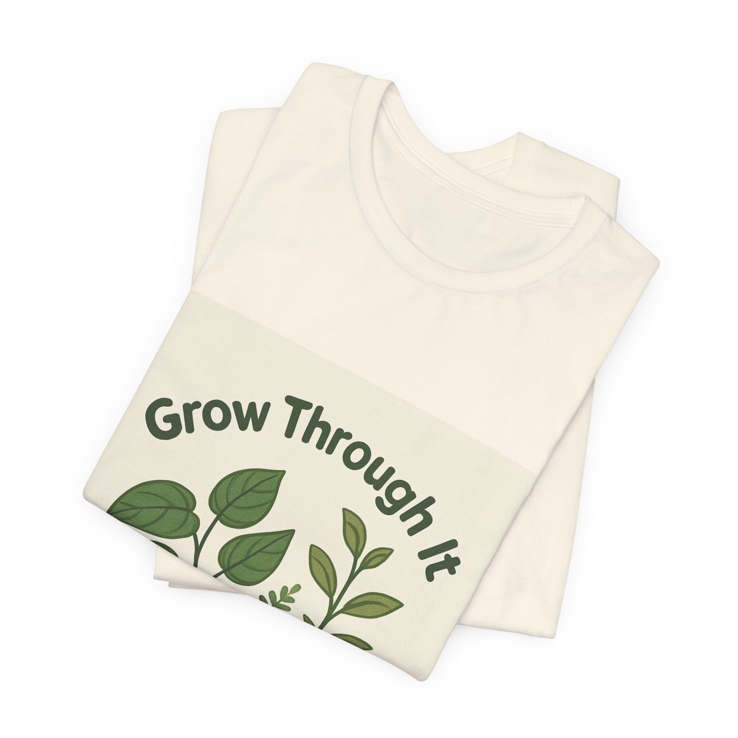 Grow Through It T-Shirt — Plant Love Motivational Tee
