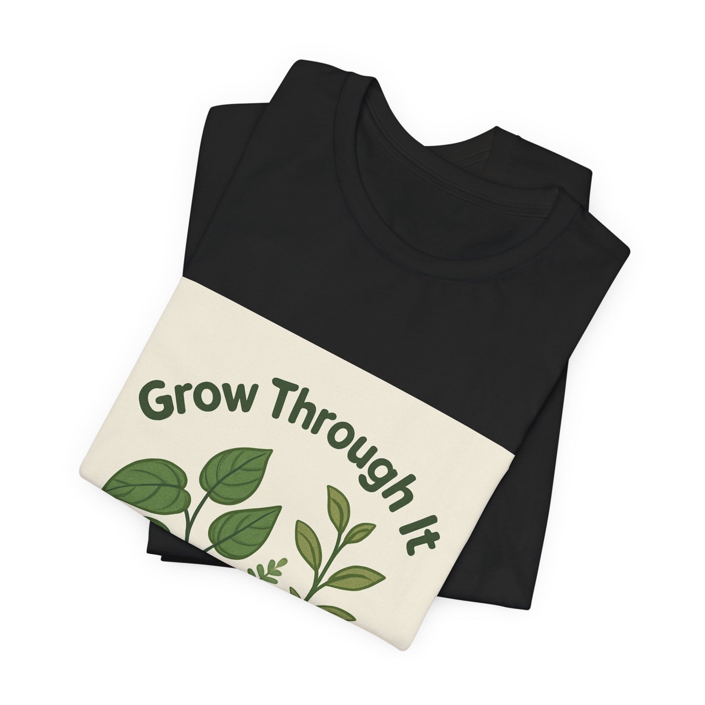 Grow Through It T-Shirt — Plant Love Motivational Tee