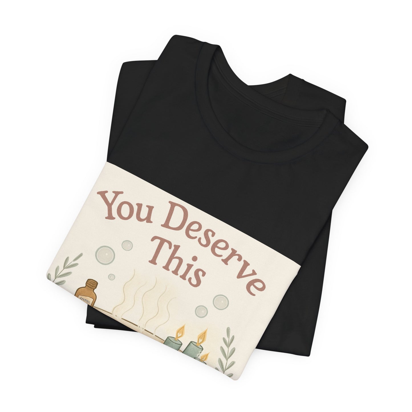 You Deserve This Bathtub Tee — Self-Care Relaxation T-Shirt