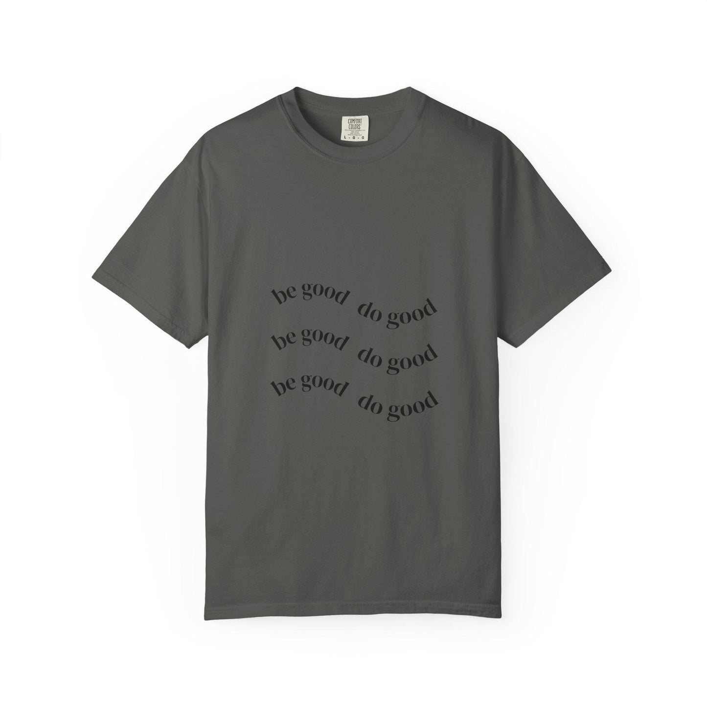 Mindful Message T-Shirt - Be Good Do Good, Unisex Garment-Dyed Tee, Inspiring Gift, Positive Vibes, Everyday Wear